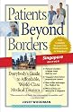 Patients Beyond Borders Singapore Edition: Everybody's Guide to Affordable, World-Class Medical Tourism (Patients Beyond Borders Singapore: Everybody's Guide to)