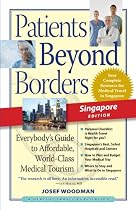 Patients Beyond Borders Singapore Edition:  Everybody's Guide to Affordable, World-Class Medical Tourism (Patients Beyond Borders Singapore: Everybody's Guide to)