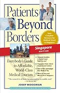 Patients Beyond Borders Singapore Edition:  Everybody's Guide to Affordable, World-Class Medical Tourism (Patients Beyond Borders Singapore: Everybody's Guide to)