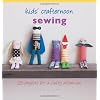 Kids' Crafternoon Sewing: 25 Projects for a Crafty Afternoon