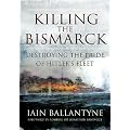 Killing the Bismarck: Destroying the Pride of Hitler's Fleet