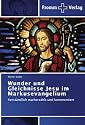 Wunder und Gleichnisse Jesu im Markusevangelium: Verständlich nacherzählt und kommentiert