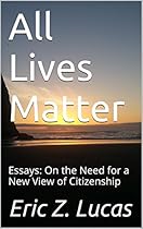 All Lives Matter: Essays: On the Need for a New View of Citizenship