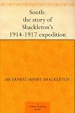 South: Shackleton’s 1914-1917 Expedition by Sir Ernest Henry Shackleton South: Shackleton’s 1914-1917 Expedition