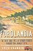 Fordlandia: The Rise and Fall of Henry Ford's Forgotten Jungle City