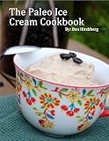 The Paleo Ice Cream Cookbook: 31 Healthy Recipes That Are So Easy Even A Modern Caveman Can Do It