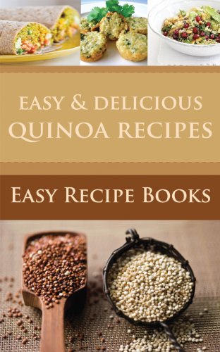 Easy & Delicious Quinoa Recipes:The Complete Cookbook For A Grain And Gluten Free Diet (The Easy & Delicious Recipes 3)