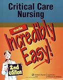 Critical Care Nursing Made Incredibly Easy!  2nd Edition (Incredibly Easy! Series)