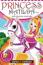 Princess Matilda and her Magical Unicorn Book 2: Books for Kids : PRINCESS MATILDA AND HER MAGICAL UNICORN Book 3 - Children's Books, Kids Books, (Unicorns: Kids Fantasy Books) (Volume 2) Princess Matilda and her Magical Unicorn Book 2: Books for Kids : PRINCESS MATILDA AND HER MAGICAL UNICORN Book 3 - Children's Books, Kids Books, (Unicorns: Kids Fantasy Books) (Volume 2)