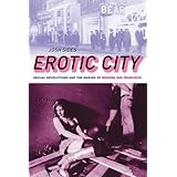 Erotic City: Sexual Revolutions and the Making of Modern San Francisco