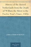 History of the United Netherlands from the Death of William the Silent to the Twelve Year's Truce, 1585e