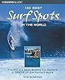 100 Best Surf Spots in the World: The World's Best Breaks For Surfers In Search Of The Perfect Wave (100 Best Series)