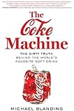 The Coke Machine: The Dirty Truth Behind the World's Favorite Soft Drink