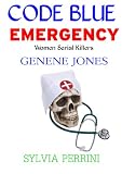 CODE BLUE EMERGENCY; GENENE JONES (WOMEN SERIAL KILLERS)
