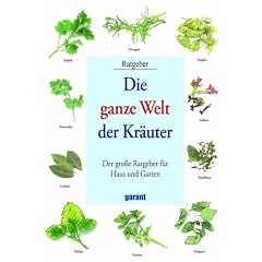 Die ganze Welt der Kr�uter: Der grosse Ratgeber f�r Haus und Garten