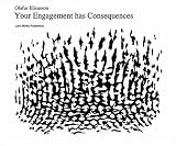 Olafur Eliasson: Your Engagement Has Consequences: On the Relativity Of Your Reality