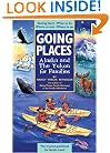 Going Places: Alaska and The Yukon for Families: Getting There, What to Do, Where to Stay, Where to Eat