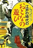 江戸の時代のおとなの遊び―庶民も武士も、こんな“お愉しみ”に夢中になった! (KAWADE夢文庫 830)