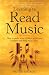 Learning
to
Read
Music:
How
to
Make
Sense
of
Those
Mysterious
Symbols
and
Bring
Music
Alive
