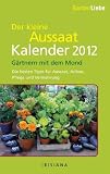 Gartenliebe - Der kleine Aussaatkalender 2012: G&auml;rtnern mit dem Mond - Die besten Tipps f&uuml;r Aussaat, Anbau, Pflege und Vermehrung - 