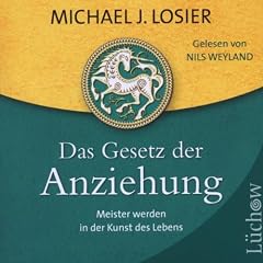 Das Gesetz der Anziehung: Meister werden in der Kunst des Lebens