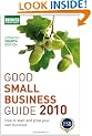 Good Small Business Guide 2010: How to Start and Grow Your Own Business