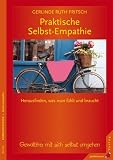 Praktische Selbst-Empathie: Herausfinden, was man f�hlt und braucht - gewaltfrei mit sich selbst umgehen - Gerlinde R. Fritsch