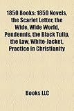 1850 Books: 1850 Novels, the Scarlet Letter, the Wide, Wide World, Pendennis, the Black Tulip, the Law, White-Jacket (Study Guide)-