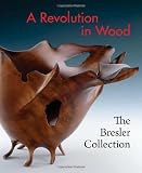 A Revolution in Wood: The Bresler Collection