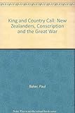 King and country call : New Zealanders, conscription and the Great War