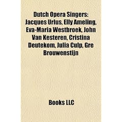 Dutch Opera Singers: Jacques Urlus, Elly Ameling, Eva-Maria Westbroek, John Van Kesteren, Cristina Deutekom, Julia Culp, Gr Brouwenstijn
