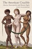 The American Crucible: Slavery, Emancipation and Human Rights