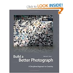 Build a Better Photograph: A Disciplined Approach to Creativity: A Disciplined Approach to the Creative Process