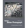 Build a Better Photograph: A Disciplined Approach &hellip by Michael E. Stern