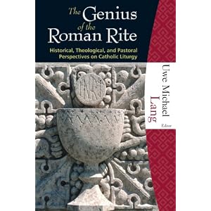 The Genius of the Roman Rite: Historical, Theological, and Pastoral Perspectives on Catholic Liturgy