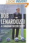 Bob Lenarduzzi: A Canadian Soccer Story