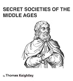SECRET SOCIETIES OF THE MIDDLE AGES