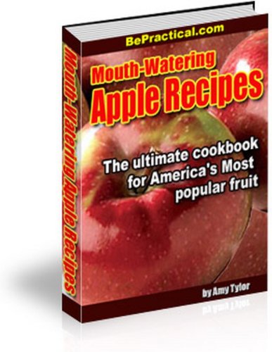 Mouth-Watering Apple Recipes - The Ultimate Cookbook for America's most popular fruit