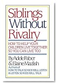 Siblings Without Rivalry: How to Help Your Children Live Together So You Can Live Too