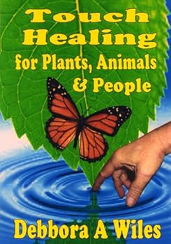 touch healing for plants. animals and people - debbora a. wiles touch healing for plants. animals and people - debbora a. wiles