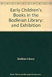 Early children's books in the Bodleian Library : an exhibition, 25 September 1995-20 January 1996, Exhibition Room, Bodleian Library, University of Oxford