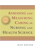 Assessing and Measuring Caring in Nursing and Health Science: Second Edition