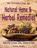 An Introduction to: Natural Home & Herbal Remedies - Covering Health Care basics- Meditation to Acne, Colds, Insomnia & More