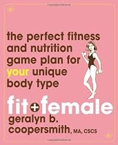 Fit and Female: The Perfect Fitness and Nutrition Game Plan for Your Unique Body Type
