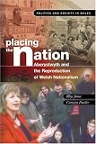 Placing the Nation: Aberystwyth and the Reproduction of Welsh Nationalism (Politics and Society in Wales)