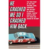 He Crashed Me So I Crashed Him Back: The True Story of the Year the King, Jaws, Earnhardt, and the Rest of NASCAR's Feudin', Fightin' Good Ol' Boys Put Stock Car Racing on the Map