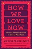 How We Love Now: Sex and the New Intimacy in Second Adulthood