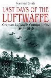 LAST DAYS OF THE LUFTWAFFE: German Luftwaffe Combat Units 1944-1945