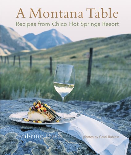 A Montana Table: Recipes from Chico Hot Springs Resort