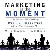 Marketing in the Moment: The Practical Guide to Using Web 3.0 Marketing to Reach Your Customers First | [Michael Tasner]